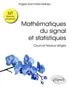 Couverture du livre « Mathématiques du signal et statistiques ; cours et travaux dirigés ; IUT mesures physiques » de Angela Gammella-Mathieu aux éditions Ellipses