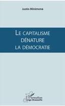 Couverture du livre « Le capitalisme dénature la démocratie » de Justin Minimona aux éditions L'harmattan