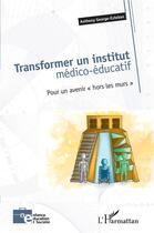 Couverture du livre « Transformer un institut médico-éducatif : pour un avenir 