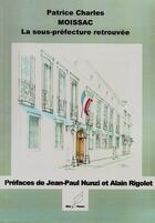 Couverture du livre « Moissac, la sous-préfecture retrouvée » de Patrice Charles aux éditions Mille Plumes