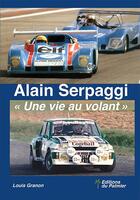 Couverture du livre « Alain Serpaggi : une vie au volant » de Louis Granon aux éditions Editions Du Palmier