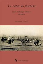 Couverture du livre « Le sultan des frontieres - essai d'ethnologie historique du maroc » de Raymond Jamous aux éditions Societe D'ethnologie