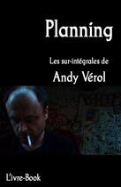 Couverture du livre « Planning ; les sur-intégrales d'Andy Vérol » de Andy Verol aux éditions L'ivre Book