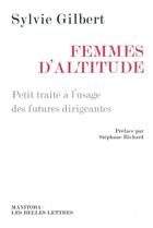 Couverture du livre « Femmes d'altitude ; petit traité à l'usage des futures dirigeantes » de Sylvie Gilbert aux éditions Manitoba