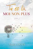 Couverture du livre « Tu es la, moi non plus » de Maia Hoti aux éditions Libres D'ecrire