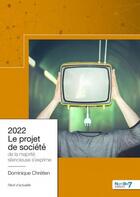 Couverture du livre « 2022 ; le projet de société » de Dominique Chretien aux éditions Nombre 7