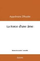 Couverture du livre « La force d'une ame » de Zilhoube Appolinaire aux éditions Edilivre