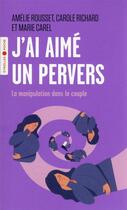 Couverture du livre « J'ai aimé un pervers : la manipulation dans le couple » de Carole Richard et Marie Carel et Amelie Rousset aux éditions Eyrolles