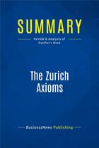 Couverture du livre « Summary: The Zurich Axioms (review and analysis of Gunther's Book) » de  aux éditions Business Book Summaries