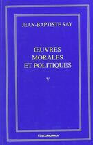 Couverture du livre « Oeuvres Economiques Completes T.5 ; Oeuvres Morales Et Politiques » de Jean-Baptiste Say aux éditions Economica
