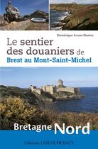 Couverture du livre « Le sentier des douaniers de Brest au Mont-Saint-Michel ; Bretagne Nord » de Dominique Irvoas-Dantec aux éditions Ouest France