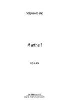 Couverture du livre « Marthe ? » de Stephan Delac aux éditions Editions Le Manuscrit