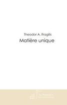 Couverture du livre « Matière unique » de Theodor A. Fragilis aux éditions Le Manuscrit