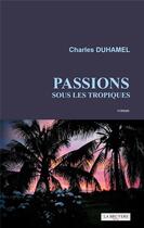Couverture du livre « Passions sous les tropiques » de Charles Duhamel aux éditions La Bruyere