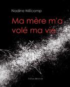 Couverture du livre « Ma mère m'a volé ma vie » de Nadine Milicamp aux éditions Benevent