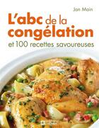 Couverture du livre « L'abc de la congélation et 100 recettes savoureuses » de Jan Main aux éditions Les Éditions De L'homme