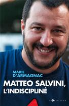 Couverture du livre « Matteo Salvini, l'indiscipliné » de Marie D' Armagnac aux éditions L'artilleur