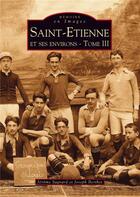 Couverture du livre « Saint-Etienne et ses environs t.3 » de Jerome Sagnard et Joseph Berthet aux éditions Editions Sutton