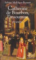 Couverture du livre « Catherine de bourbon, l'insoumise » de Melchior-Bonnet S. aux éditions Nil