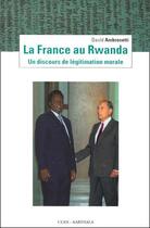 Couverture du livre « La France au Rwanda ; un discours de légitimation morale » de David Ambrosetti aux éditions Karthala