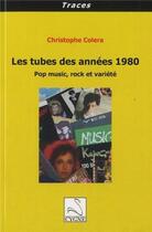 Couverture du livre « Les tubes des annees 1980 : pop music, rock et variete » de Christophe Colera aux éditions Editions Du Cygne