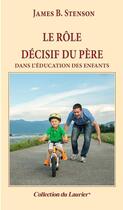 Couverture du livre « Le rôle décisif du père dans l'education des enfants » de James-B Stenson aux éditions Le Laurier