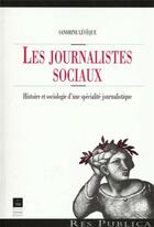 Couverture du livre « Les Journalistes sociaux : Histoire et sociologie d'une spécialité journalistique » de Sandrine Lévêque aux éditions Pu De Rennes