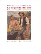 Couverture du livre « La légende du vin ; petit essai d'oenophilie sentimentale » de Baronian J-B. aux éditions Le Temps Qu'il Fait