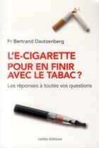 Couverture du livre « L'e-cigarette pour en finir avec le tabac ? les réponses à toutes vos questions » de Bertrand Dautzenberg aux éditions Ixelles