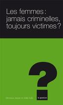 Couverture du livre « Les femmes : jamais criminelles toujours victimes ? » de Jaquier Vuille aux éditions L'hebe