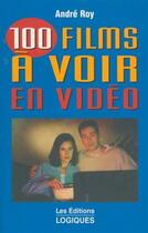 Couverture du livre « 100 films à voir en vidéo » de Andre Roy aux éditions Logiques Quebec