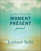 Couverture du livre « Le pouvoir du moment présent ; journal » de Eckhart Tolle aux éditions Ariane