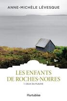 Couverture du livre « Les enfants de Roches-Noires t.1 ; ceux du fleuve » de Anne-Michel Levesque aux éditions Hurtubise