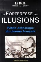 Couverture du livre « La forteresse des illusions ; petite anthologie du cinéma français » de Patrice Le Bail et Bruno Le Bail aux éditions Osmondes