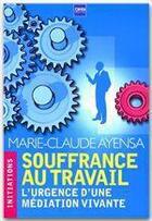 Couverture du livre « Souffrance au travail ; l'urgence d'une médiation vivante » de Marie-Claude Ayensa aux éditions A2c Medias