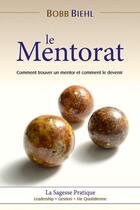 Couverture du livre « Le mentorat ; comment trouver un mentor et comment le devenir » de Bobb Biehl aux éditions Vida