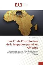 Couverture du livre « Une etude Postcoloniale de la Migration parmi les Africains : a travers au pays de Tahar Ben Jelloun et l'enterrement d'Hector de Charles Djungu-Simba » de Michael Ademola aux éditions Editions Universitaires Europeennes