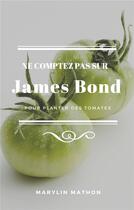 Couverture du livre « Ne comptez pas sur James Bond pour planter des tomates » de Mathon Marylin aux éditions Librinova