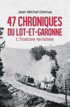 Couverture du livre « 47 chroniques du Lot-et-Garonne : l'histoire revisitée » de Jean-Michel Delmas aux éditions Geste