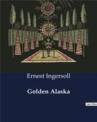 Couverture du livre « Golden Alaska » de Ernest Ingersoll aux éditions Culturea