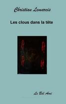 Couverture du livre « Les clous dans la tête » de Christian Lemarcis aux éditions Le Bel Ami