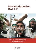 Couverture du livre « Psychiatric profile of the terrorist » de Michel-Alexandre Bailly aux éditions Auteurs Du Monde