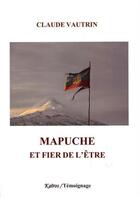 Couverture du livre « MAPUCHE ET FIER DE L'ETRE » de Claude Vautrin aux éditions Kairos Editions