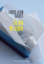 Couverture du livre « Le jeu du signe » de Louis-Jean Calvet aux éditions Seuil