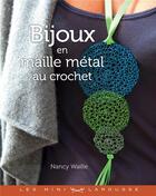 Couverture du livre « Bijoux en maille métal au crochet » de Nancy Waille aux éditions Larousse