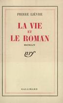 Couverture du livre « La vie et le roman » de Pierre Lievre aux éditions Gallimard