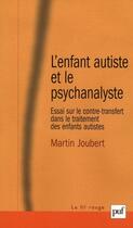 Couverture du livre « L'enfant autiste et le psychanalyste ; essai sur le contre-transfert dans le traitement des enfants autistes » de Martin Joubert aux éditions Puf