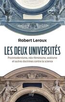 Couverture du livre « Les deux universités : postmodernisme, néo-feminisme, wokisme et autres doctrines contre la science » de Robert Leroux aux éditions Cerf