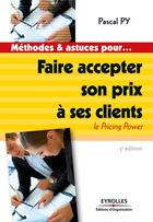 Couverture du livre « Faire accepter son prix à ses clients ; le pricing power (3e édition) » de Pascal Py aux éditions Eyrolles