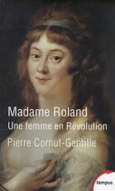 Couverture du livre « Madame Roland ; une femme en Révolution » de Pierre Cornut-Gentille aux éditions Tempus/perrin